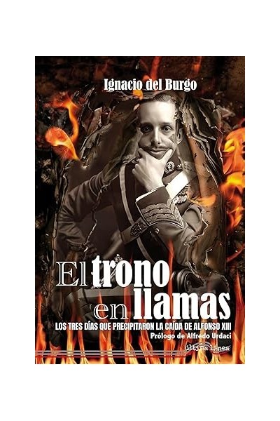 El trono en llamas. Los tres dias que precipitaron la caida de Alfonso XIII